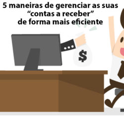 5 Maneiras De Gerenciar As Suas “contas A Receber” De Forma Mais Eficiente