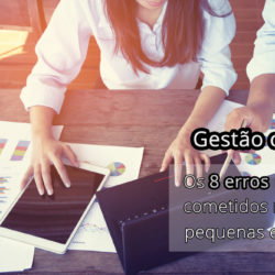 Gestão Contábil: Os 8 Erros Mais Comuns Cometidos Na Gestão De Pequenas Empresas