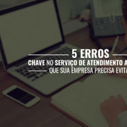 5 Erros Chave No Serviço De Atendimento Ao Cliente Que Sua Empresa Precisa Evitar